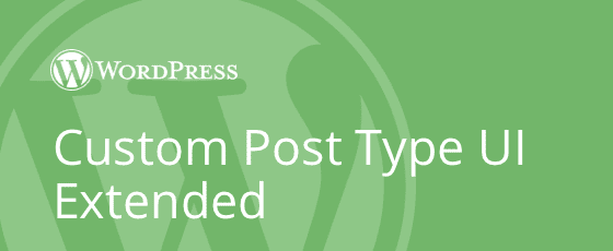 Custom Post Type UI Extended v1.14.0 自定义文章类型用户界面插件拓展下载