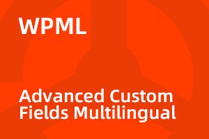 WPML Advanced Custom Fields Multilingual Addon (ACFML) v5.1.0 ACF 自定义字段多语言拓展｜功能详解与正版选购指南