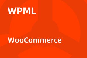 WPML WooCommerce Multilingual v5.6.0 跨境商城多语言 & 多币种拓展｜功能详解与正版选购